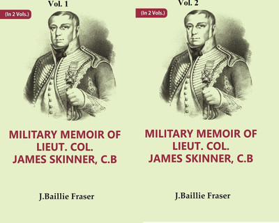 Military Memoir of Lieut. Col. James Skinner, C.B : For Many Years a Distinguished Officer Commanding a Corps of Irregular Cavalry in the Service of the H. E. I. C. Volume 2 Vols. Set(Paperback, J. Baillie Fraser)