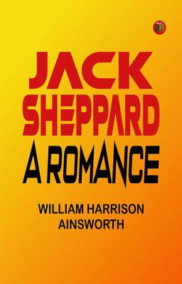 Jack Sheppard: A Romance(Paperback, William Harrison Ainsworth)