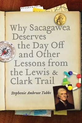 Why Sacagawea Deserves the Day Off and Other Lessons from the Lewis and Clark Trail(English, Paperback, Tubbs Stephenie Ambrose)