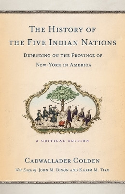 The History of the Five Indian Nations Depending on the Province of New-York in America(English, Electronic book text, Colden Cadwallader)
