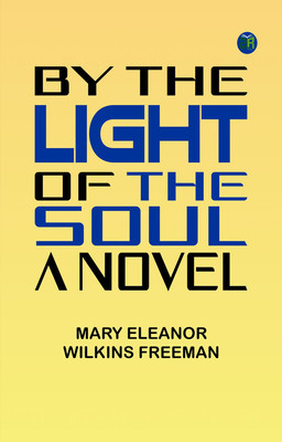 By the Light of the Soul: A Novel(Paperback, Mary Eleanor Wilkins Freeman)