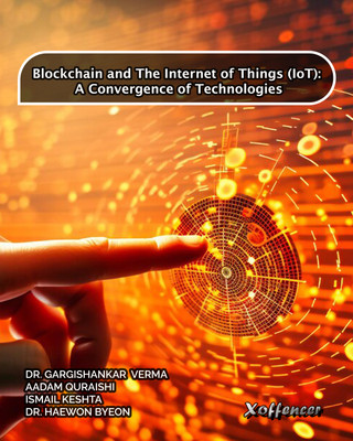 BLOCKCHAIN AND THE INTERNET OF THINGS (IOT): A CONVERGENCE OF TECHNOLOGIES(Paperback, Dr. Gargishankar Verma, Aadam Quraishi, Ismail Keshta, Dr. Haewon Byeon)