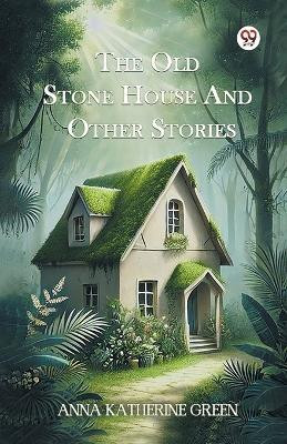 The Old Stone House And Other Stories(Paperback, Anna Katharine Green)