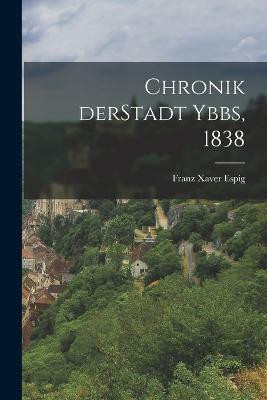 Chronik derStadt Ybbs, 1838(German, Paperback, Espig Franz Xaver)