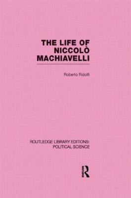 The Life of Niccolo Machiavelli (Routledge Library Editions: Political Science Volume 26)(English, Hardcover, Ridolfi Roberto)