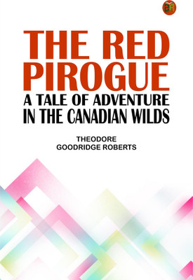 The Red Pirogue: A Tale of Adventure in the Canadian Wilds(Paperback, Theodore Goodridge Roberts)