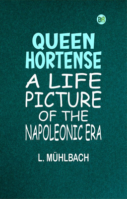 Queen Hortense: A Life Picture of the Napoleonic Era(Paperback, L. Mühlbach)