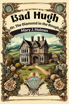 Bad Hugh or, the Diamond in the Rough(English, Paperback, Holmes Mary J.)