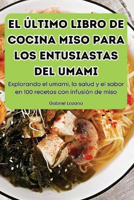El Ultimo Libro de Cocina Miso Para Los Entusiastas del Umami(Spanish, Paperback, Gabriel Lozano)
