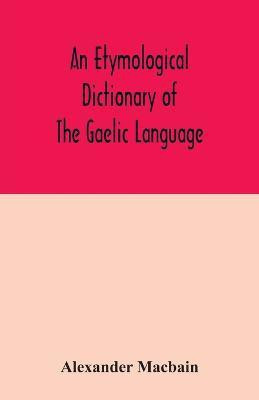 An etymological dictionary of the Gaelic language(English, Paperback, Macbain Alexander)