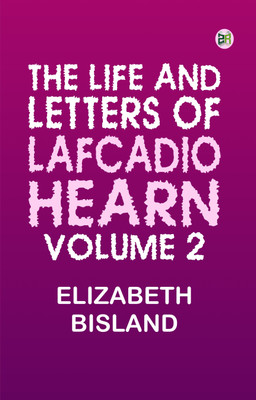 The Life and Letters of Lafcadio Hearn, Volume 2(Paperback, Elizabeth Bisland)