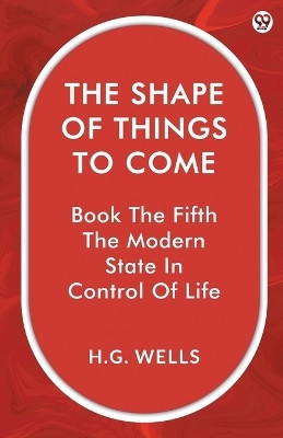The Shape Of Things To ComeBook The Fifth The Modern State In Control Of Life (Edition1)(English, Paperback, Wells H G)