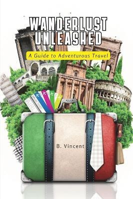 Wanderlust Unleashed(English, Paperback, Vincent B)
