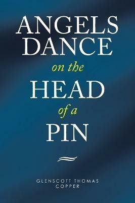 Angels Dance on the Head of a Pin(English, Paperback, Copper Glenscott Thomas)