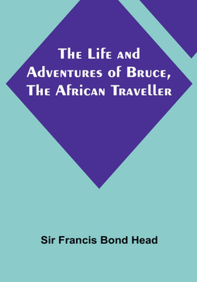 The Life and Adventures of Bruce, the African Traveller(English, Paperback, Francis Bond Head Sir)