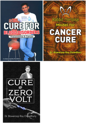 Best Biswaroop Roy Choudhary Books - Cure For Blood Disorders : Thalassemia & Cancer + Cure @ Zero Volt + Rabbit - Tortoise Model for Cancer Cure(Paperback, Dr. Biswaroop Roy Choudhray)