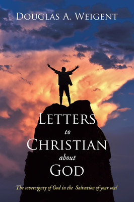 Letters to Christian about God The sovereignty of God in the Salvation of your soul(Paperback, Douglas A. Weigent)
