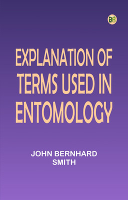 Explanation of Terms Used in Entomology(Paperback, John Bernhard Smith)