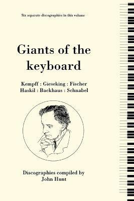 Giants of the Keyboard, 6 Discographies Wilhelm Kempff, Walter Gieseking, Edwin Fischer, Clara Haskil, Wilhelm Backhaus, Artur Schnabel(English, Paperback, Hunt John)