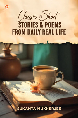 Classic Short Stories & Poems From Daily Real Life(Paperback, Mr Sukanta Mukherjee)