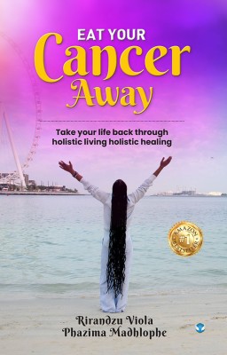 Eat Your Cancer Away: Take your life back through holistic living holistic healing(Paperback, Rirandzu Viola Phazima Madhlophe)