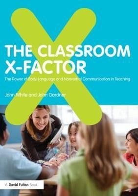 The Classroom X-Factor: The Power of Body Language and Non-verbal Communication in Teaching(English, Paperback, White John)