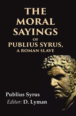 The Moral Sayings of Publius Syrus, A Roman Slave(Paperback, Publius Syrus, Translator: D. Lyman)