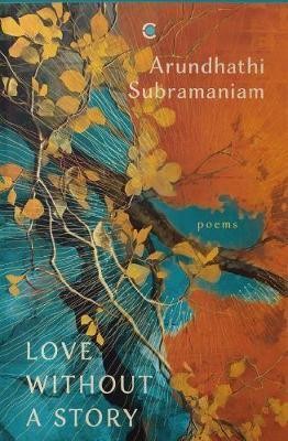 Love without a story: poems(English, Paperback, Subramaniam Arundhathi)