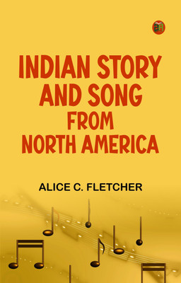 Indian Story and Song, from North America(Paperback, Alice C. Fletcher)