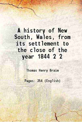 A history of New South, Wales, from its settlement to the close of the year 1844 Volume 2 1846 [Hardcover](Hardcover, Thomas Henry Braim)