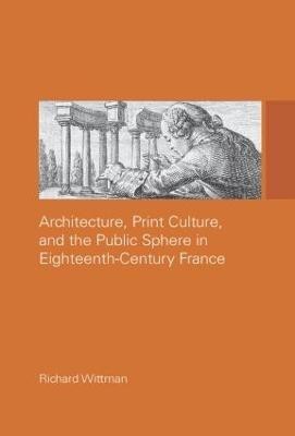 Architecture, Print Culture and the Public Sphere in Eighteenth-Century France(English, Paperback, Wittman Richard)