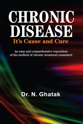 Chronic Disease Its Cause and Cure – An Easy and Comprehensive Exposition of the Method of Chronic Treatment Translated(Paperback, Dr. N. Ghatak)