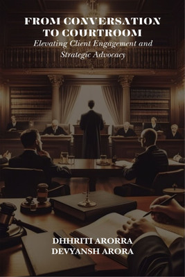 From Conversation to Courtroom  - Elevating Client Engagement and Strategic Advocacy(English, Paperback, Dhhriti Arorra)
