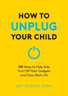 How to Unplug Your Child NEW EDITION(English, Paperback, Joshi Liat Hughes)