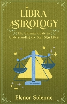 Libra Astrology The Ultimate Guide to Understanding the Star Sign Libra(English, Paperback, Solenne Elenor)