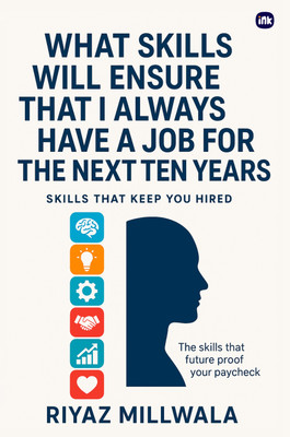 What Skills Will Ensure That I Always Have a Job for the Next Ten Years :Skills That Keep You Hired(Paperback, Riyaz Millwala)