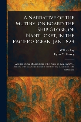 A Narrative of the Mutiny, on Board the Ship Globe, of Nantucket, in the Pacific Ocean, Jan. 1824(English, Paperback, Lay William)