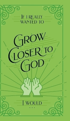 If I Really Wanted to Grow Closer to God, I Would . . .(English, Hardcover, Honor Books)