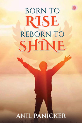 Born to Rise Reborn to Shine(Paperback, ANIL PANICKER)