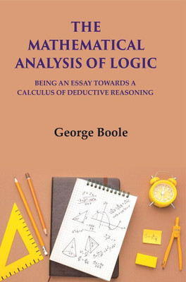 The Mathematical Analysis Of Logic: Being An Essay Towards A Calculus Of Deductive Reasoning(Paperback, George Boole)
