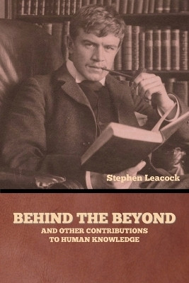 Behind the Beyond, and Other Contributions to Human Knowledge(English, Paperback, Leacock Stephen)