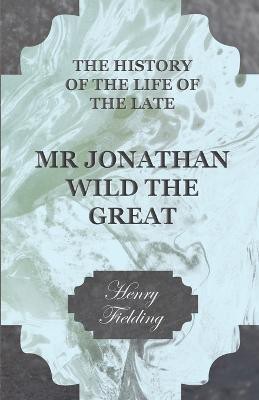 The History Of The Life Of The Late Mr Jonathan Wild The Great(English, Paperback, Fielding Henry)