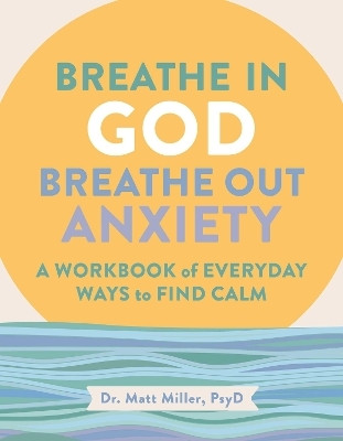 Breathe in God, Breathe Out Anxiety(English, Paperback, Miller Matt)