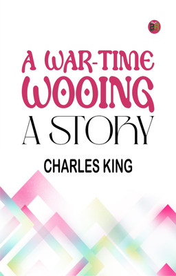 A War-Time Wooing A Story(Paperback, Charles King)