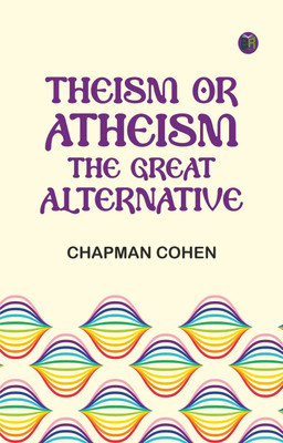 Theism or Atheism: The Great Alternative(Paperback, Chapman Cohen)