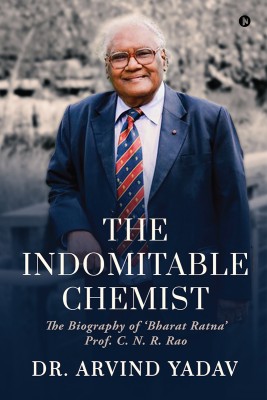 The Indomitable Chemist  - The Biography of 'Bharat Ratna' Prof. C. N. R. Rao(Hardcover, Dr. Arvind Yadav)