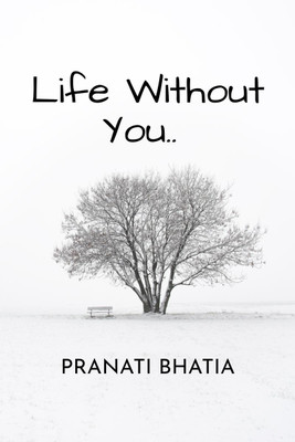 Life without you…(English, Paperback, Pranati Bhatia)