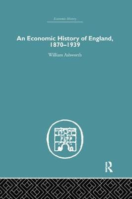 An Economic History of England 1870-1939(English, Paperback, Ashworth William)