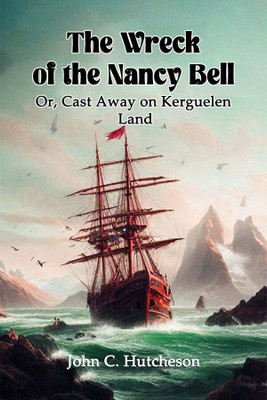 The Wreck of the Nancy Bell Or, Cast Away on Kerguelen Land(English, Paperback, Hutcheson John C)