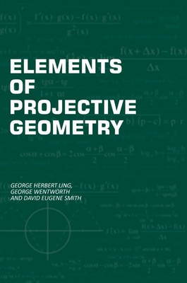 Elements of Projective Geometry [Hardcover](Hardcover, George Herbert Ling, George Wentworth, David Eugene Smith)